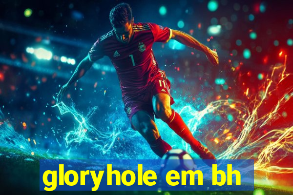 gloryhole em bh